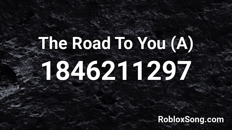 The Road To You (A) Roblox ID
