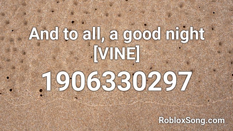 And to all, a good night [VINE] Roblox ID