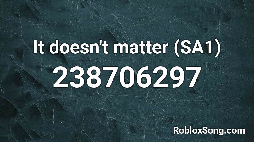 It doesn't matter (SA1)  Roblox ID