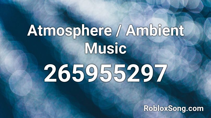 Atmosphere / Ambient Music Roblox ID