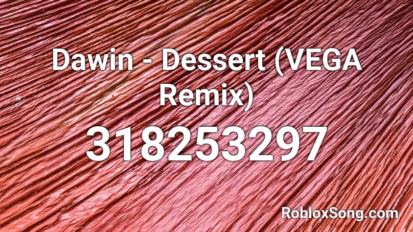 Dawin - Dessert (VEGA Remix) Roblox ID