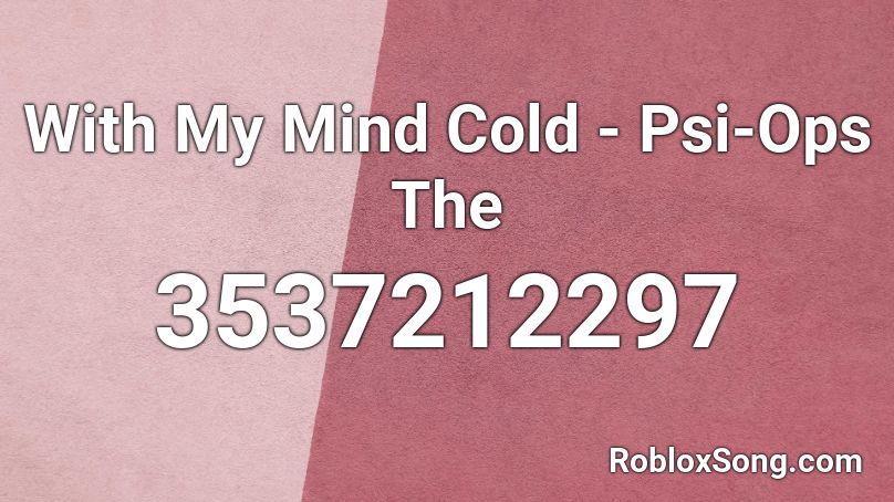 With My Mind Cold - Psi-Ops The Roblox ID
