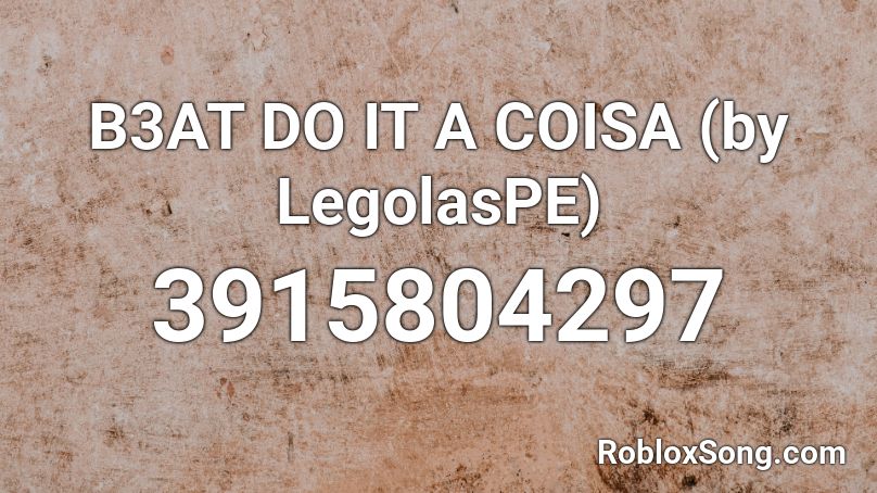 B3AT DO IT A COISA (by LegolasPE) Roblox ID