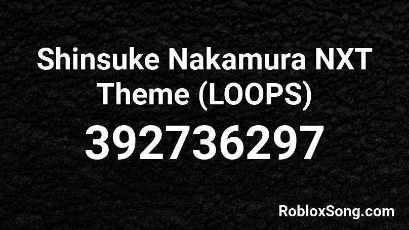 Shinsuke Nakamura NXT Theme (LOOPS) Roblox ID