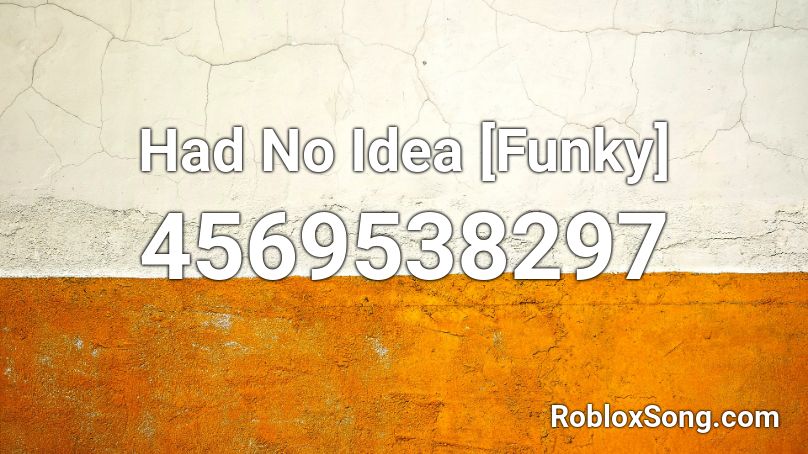Had No Idea [Funky] Roblox ID