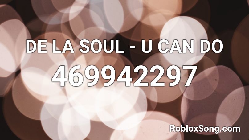 DE LA SOUL - U CAN DO Roblox ID