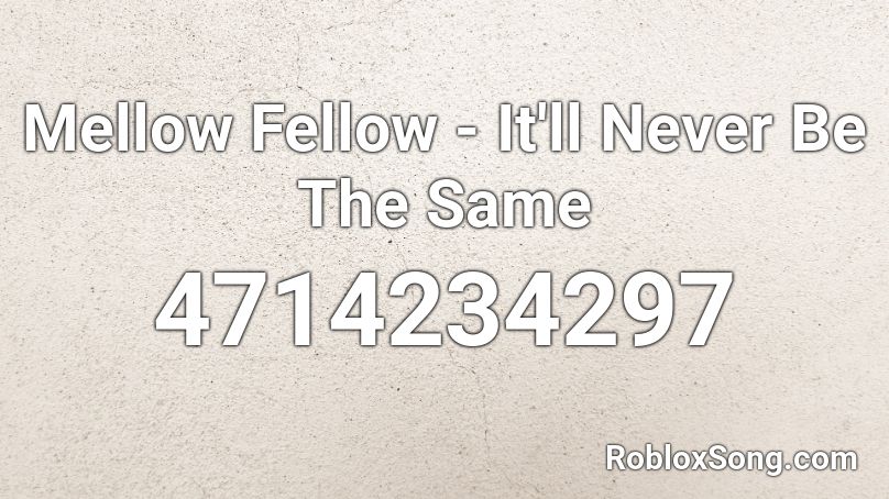 Mellow Fellow - It'll Never Be The Same Roblox ID