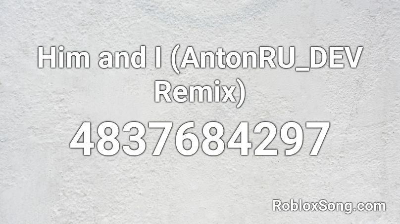 Him and I (AntonRU_DEV Remix) Roblox ID