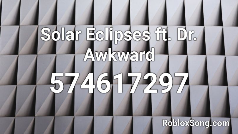 Solar Eclipses ft. Dr. Awkward  Roblox ID