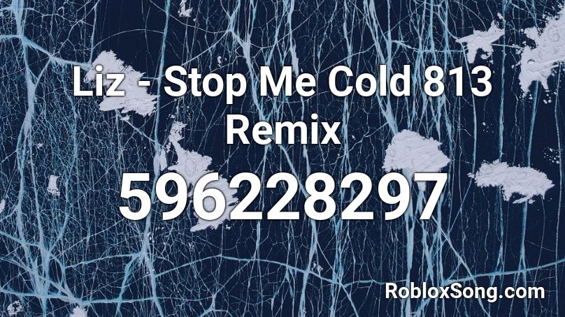 Liz - Stop Me Cold 813 Remix Roblox ID