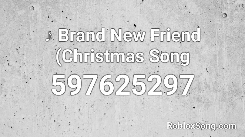 ♪ Brand New Friend (Christmas Song Roblox ID