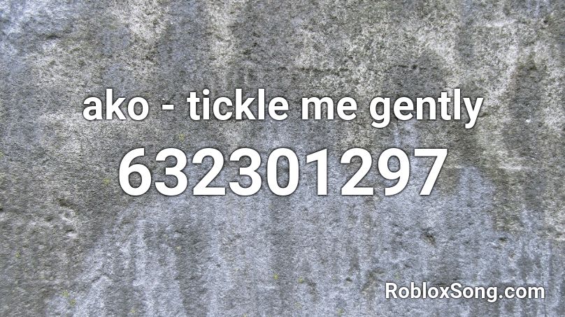 ako - tickle me gently Roblox ID