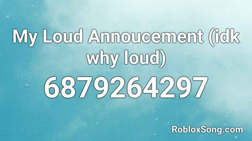 My Loud Annoucement (idk why loud) Roblox ID