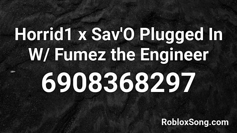 CGM Horrid1 Sav'O Plugged In - Fumez the Engineer Roblox ID
