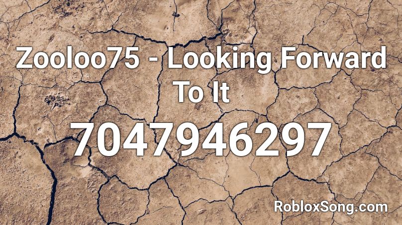 Zooloo75 - Looking Forward To It Roblox ID