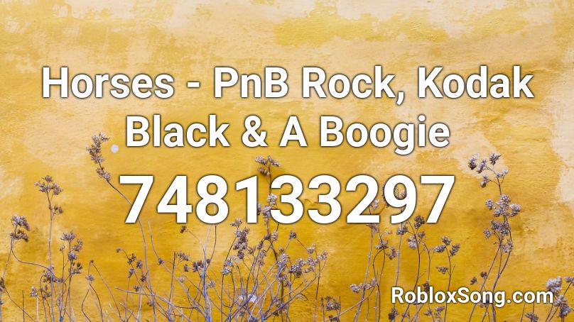 Horses - PnB Rock, Kodak Black & A Boogie Roblox ID