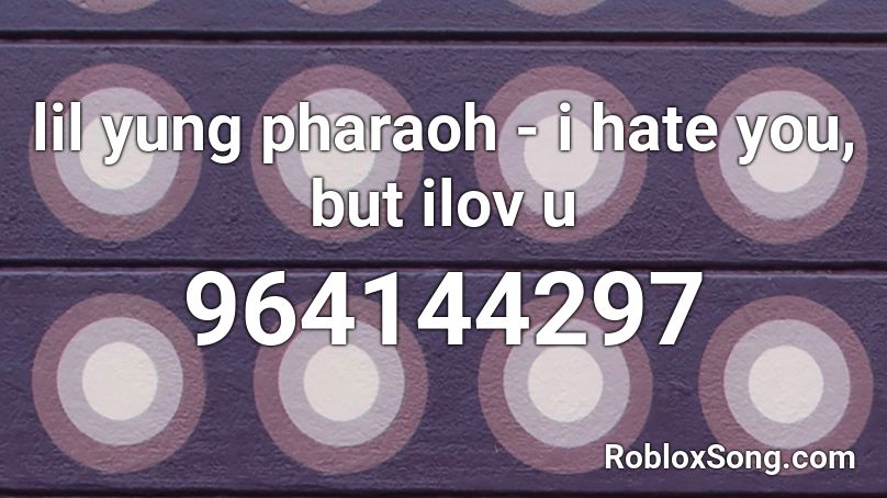 Lil Yung Pharaoh I Hate You But Ilov U Roblox Id Roblox Music Codes - i hate you i love you song roblox