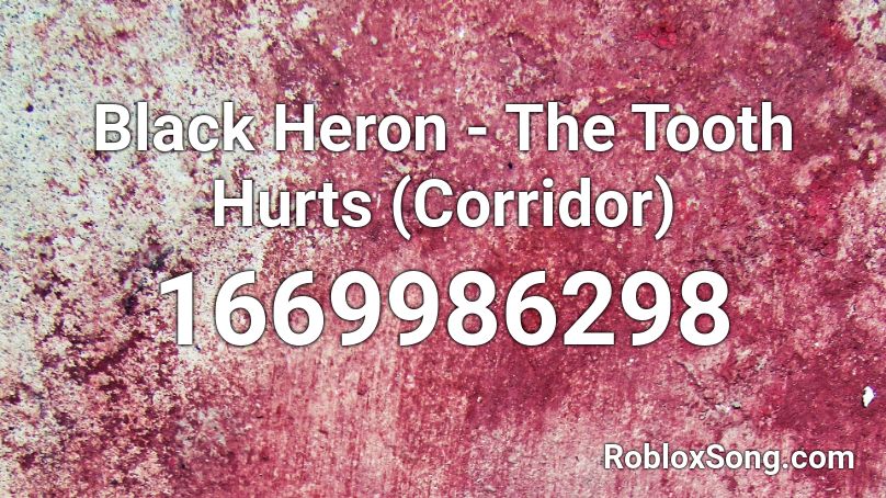Black Heron - The Tooth Hurts (Corridor) Roblox ID