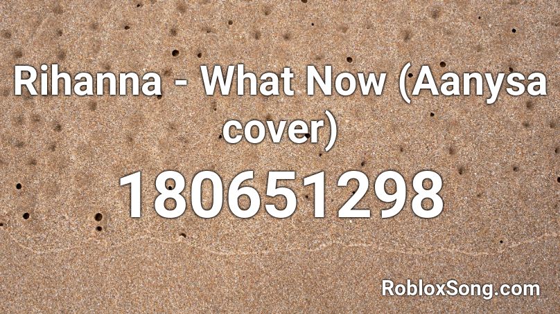 Rihanna - What Now (Aanysa cover) Roblox ID