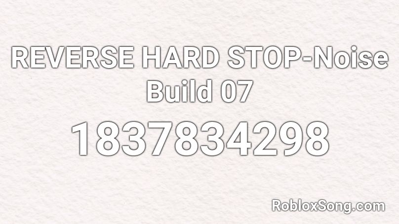 REVERSE HARD STOP-Noise Build 07 Roblox ID