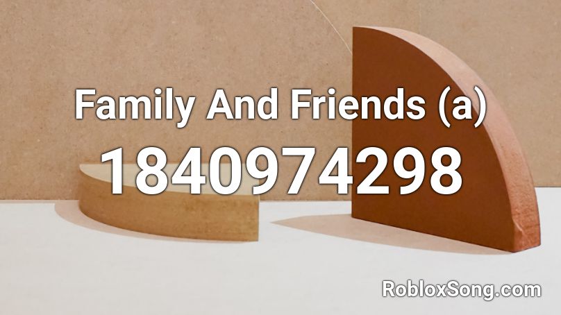 Family And Friends (a) Roblox ID