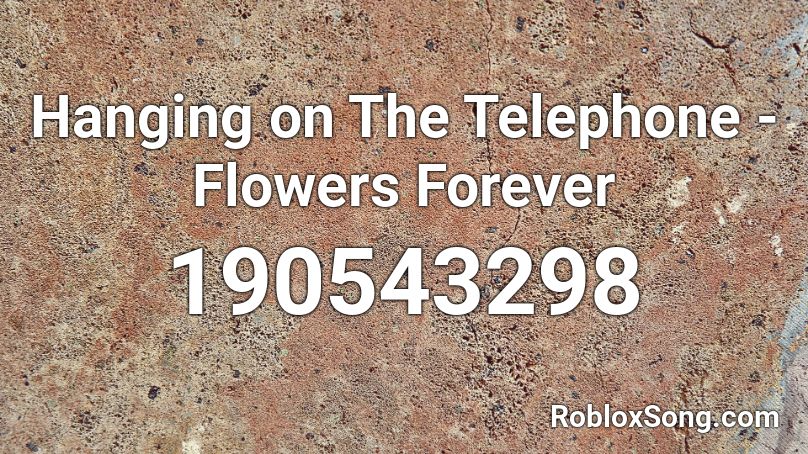 Hanging on The Telephone - Flowers Forever Roblox ID