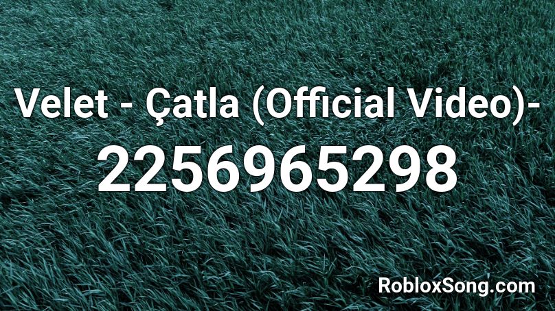 Velet - Çatla (Official Video)- Roblox ID