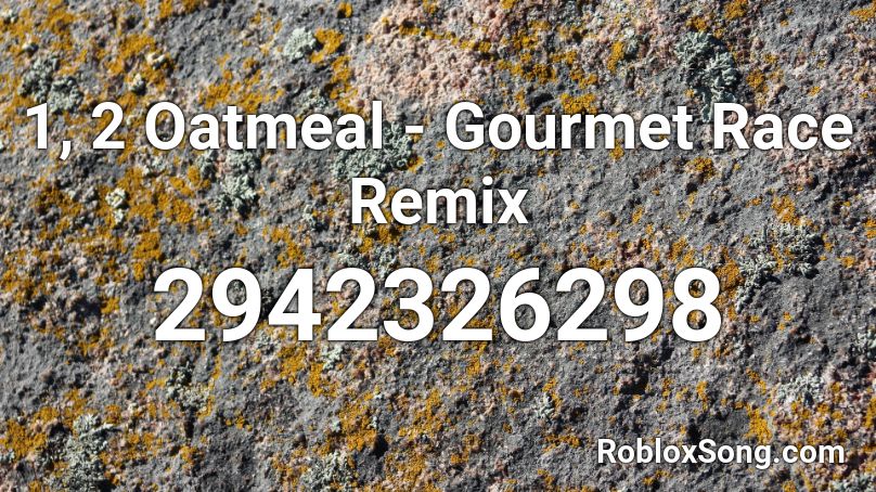 1, 2 Oatmeal - Gourmet Race Remix Roblox ID