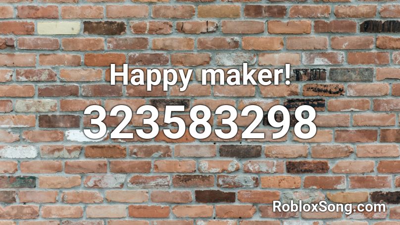 Happy Maker Roblox Id Roblox Music Codes - roblox song id maker