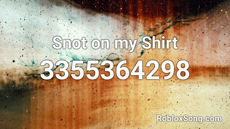 Snot on my Shirt Roblox ID