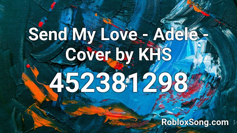 Send My Love - Adele - Cover by KHS Roblox ID