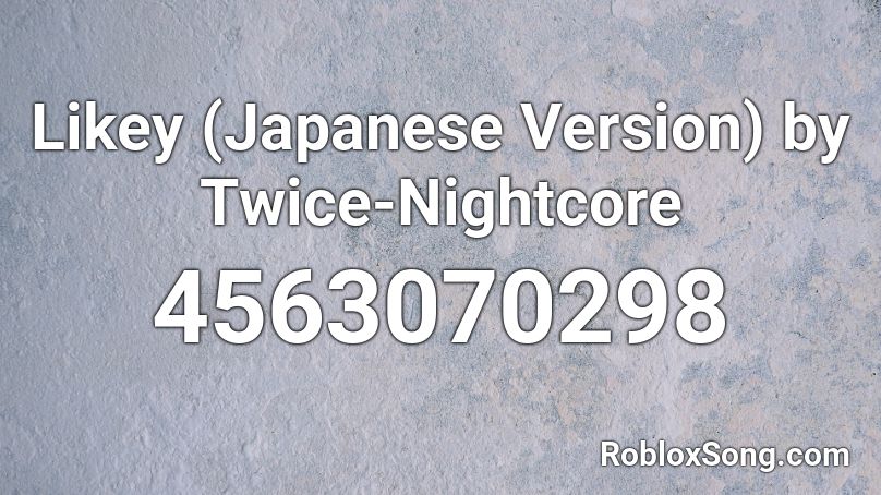 Likey (Japanese Version) by Twice-Nightcore Roblox ID