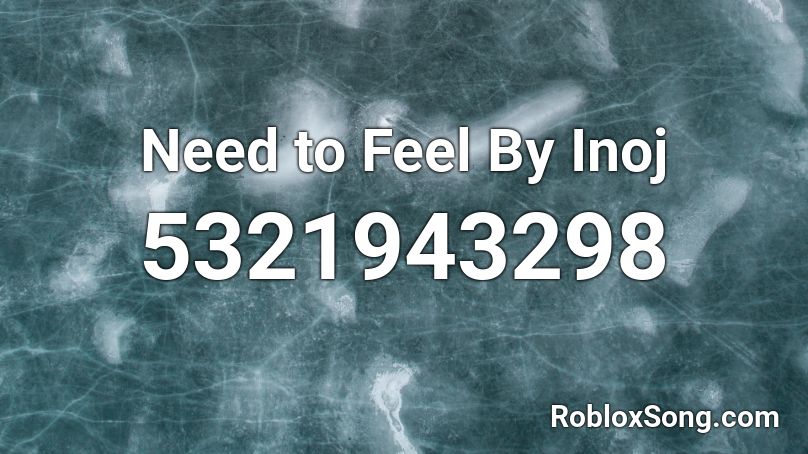 Need To Feel By Inoj Roblox Id Roblox Music Codes - sasageyo loud roblox id