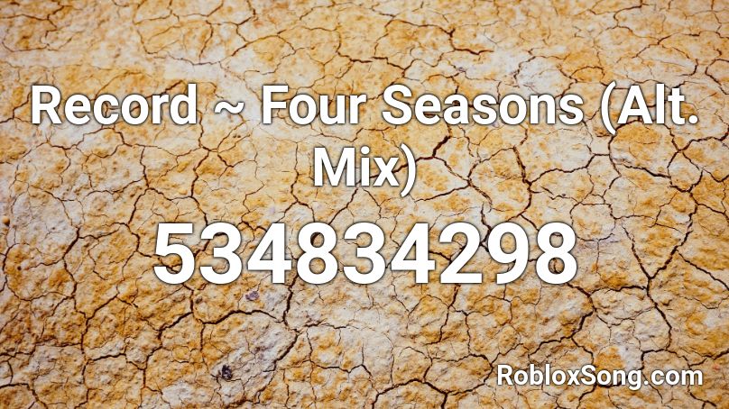 Record ~ Four Seasons (Alt. Mix) Roblox ID