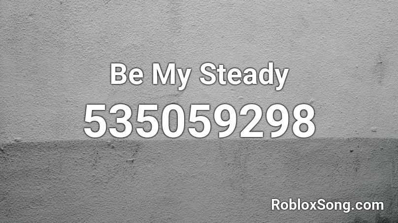 Be My Steady Roblox ID