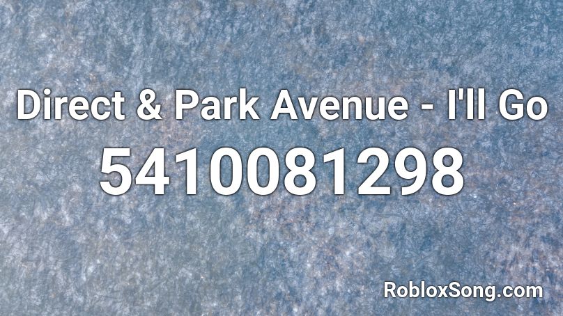 Direct & Park Avenue - I'll Go Roblox ID