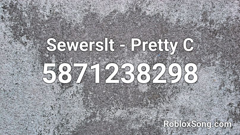 Sewerslt - Pretty C  Roblox ID