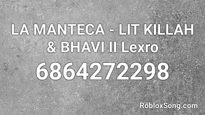 LA MANTECA - LIT KILLAH & BHAVI II Lexro Roblox ID