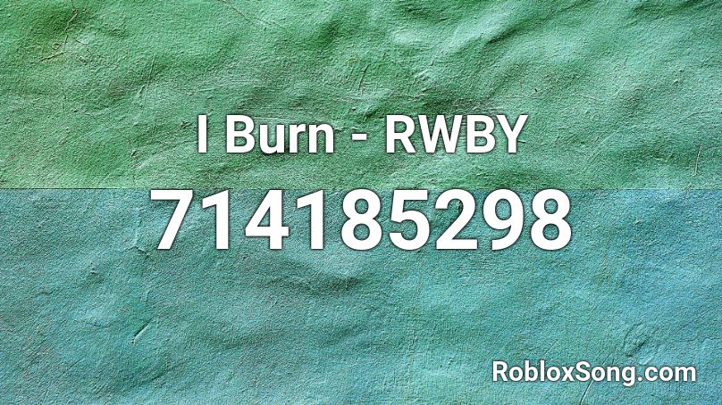 I Burn - RWBY Roblox ID