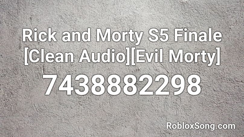 Rick and Morty S5 Finale [Clean Audio][Evil Morty] Roblox ID