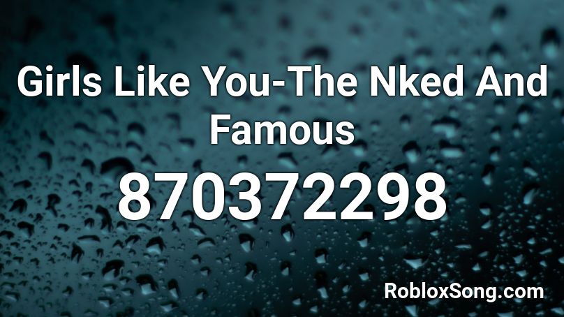 Girls Like You The Nked And Famous Roblox Id Roblox Music Codes - girls like you roblox id