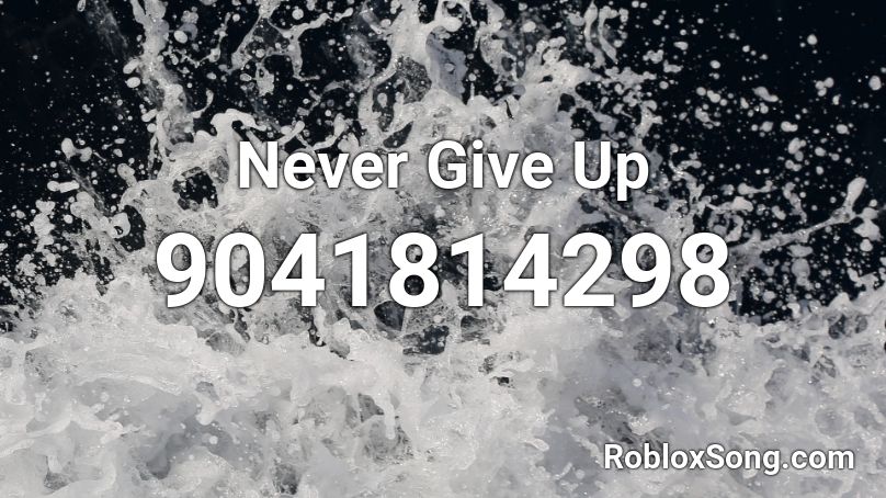 Never Give Up Roblox ID - Roblox music codes