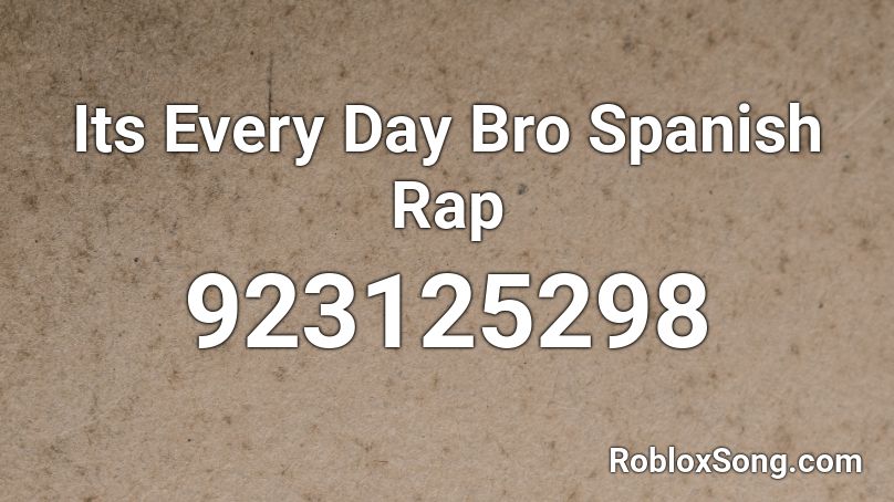 Its Every Day Bro Spanish Rap Roblox Id Roblox Music Codes - roblox song id its roblox bro