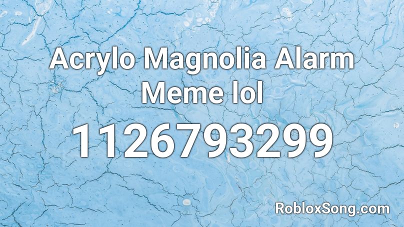Acrylo Magnolia Alarm Meme lol Roblox ID