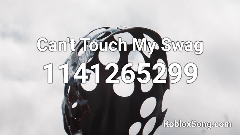 Can't Touch My Swag Roblox ID