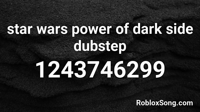 star wars power of dark side dubstep Roblox ID