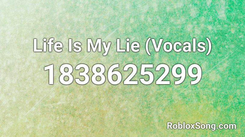 Life Is My Lie (Vocals) Roblox ID
