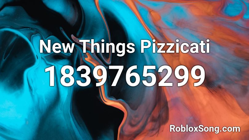 New Things Pizzicati Roblox ID