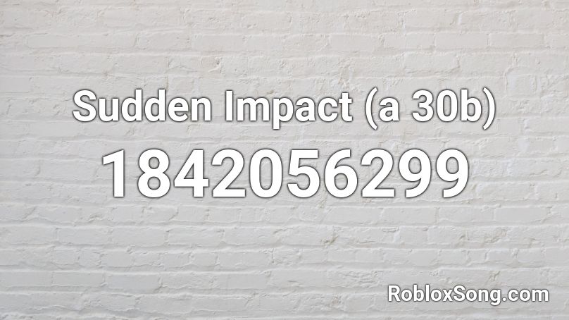 Sudden Impact (a 30b) Roblox ID