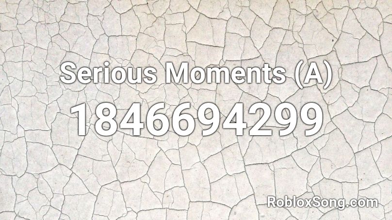 Serious Moments (A) Roblox ID